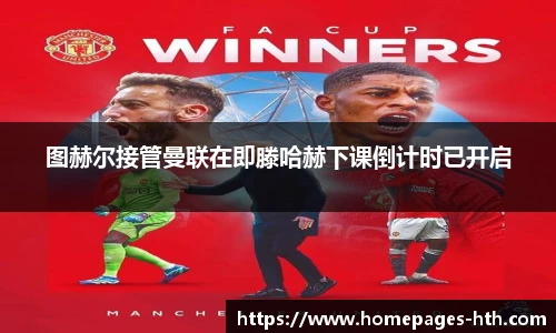 图赫尔接管曼联在即滕哈赫下课倒计时已开启