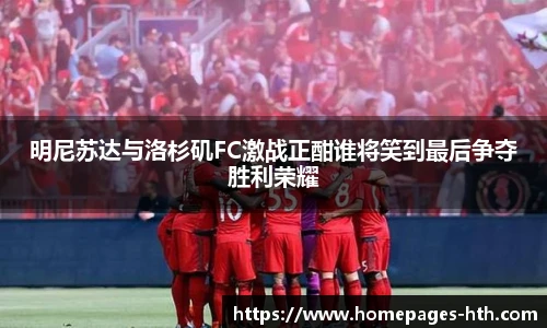明尼苏达与洛杉矶FC激战正酣谁将笑到最后争夺胜利荣耀